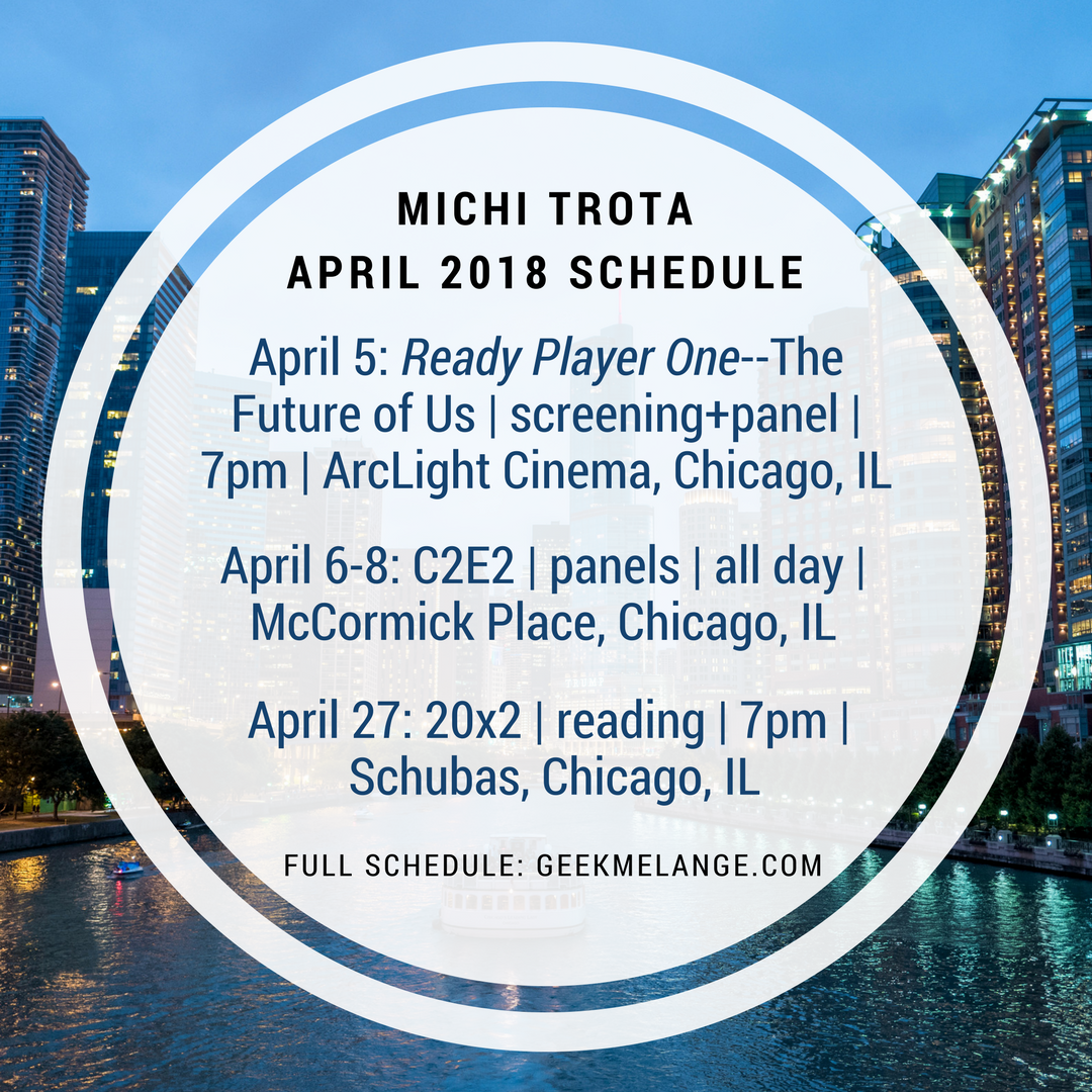April 2018 schedule: April 5 Ready Player One screening and panel, April 6-8 4 panels at C2E2, April 27, 20x2 reading